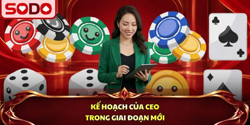 Kế hoạch của CEO trong giai đoạn mới