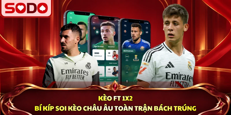 Kèo FT 1×2 – Soi Kèo Châu Âu SODO Toàn Trận Với 3 Mẹo