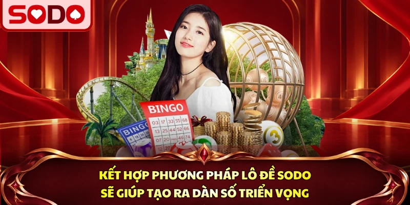 Kết hợp phương pháp lô đề SODO sẽ giúp tạo ra dàn số triển vọng